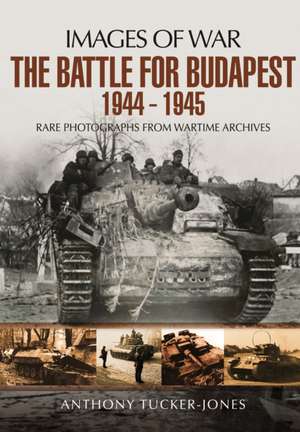 The Battle for Budapest 1944 - 1945 de Anthony Tucker-Jones