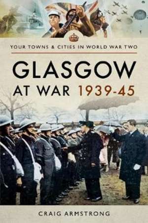 Glasgow at War 1939 - 1945 de Craig Armstrong