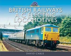 British Railways A C Electric Locomotives: A Pictorial Guide de David Cable