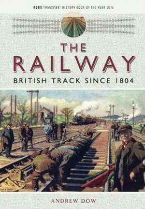 The Railway - British Track Since 1804 de Andrew Dow