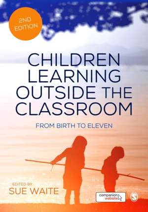 Children Learning Outside the Classroom: From Birth to Eleven de Sue Waite