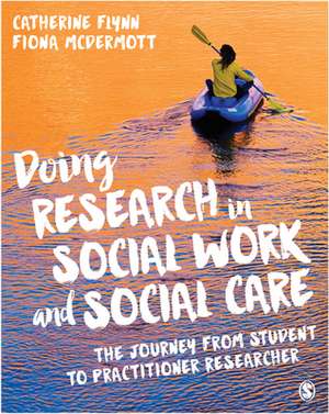 Doing Research in Social Work and Social Care: The Journey from Student to Practitioner Researcher de Catherine Flynn