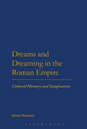 Dreams and Dreaming in the Roman Empire: Cultural Memory and Imagination de Dr Juliette Harrisson