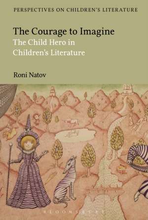 The Courage to Imagine: The Child Hero in Children's Literature de Professor Roni Natov