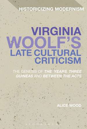 Virginia Woolf's Late Cultural Criticism: The Genesis of 'The Years', 'Three Guineas' and 'Between the Acts' de Dr Alice Wood