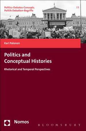 Politics and Conceptual Histories: Rhetorical and Temporal Perspectives de Kari Palonen