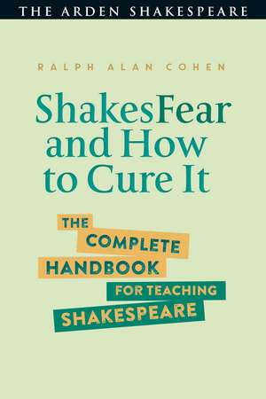 ShakesFear and How to Cure It: The Complete Handbook for Teaching Shakespeare de Ralph Alan Cohen