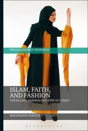 Islam, Faith, and Fashion: The Islamic Fashion Industry in Turkey de Magdalena Craciun