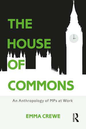 The House of Commons: An Anthropology of MPs at Work de Emma Crewe