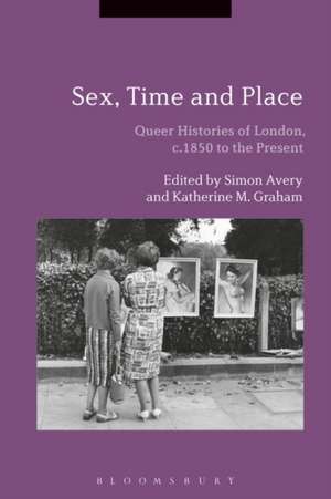 Sex, Time and Place: Queer Histories of London, c.1850 to the Present de Dr. Simon Avery