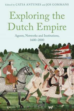 Exploring the Dutch Empire: Agents, Networks and Institutions, 1600-2000 de Catia Antunes