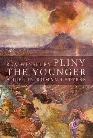 Pliny the Younger: A Life in Roman Letters de Rex Winsbury