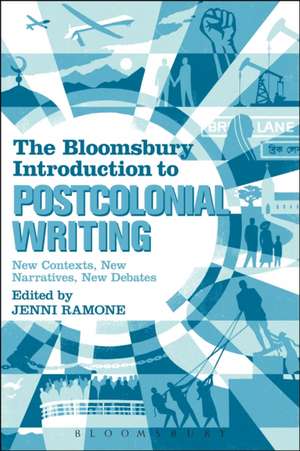 The Bloomsbury Introduction to Postcolonial Writing: New Contexts, New Narratives, New Debates de Dr Jenni Ramone