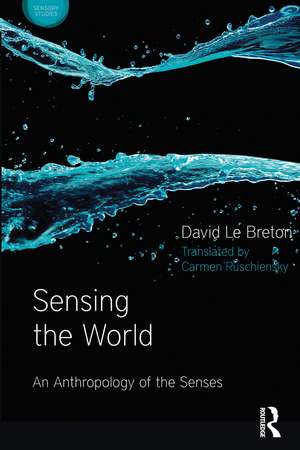 Sensing the World: An Anthropology of the Senses de David Le Breton