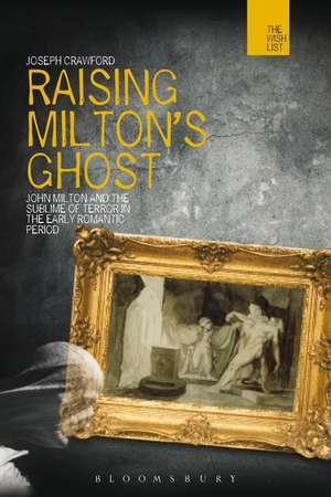 Raising Milton's Ghost: John Milton and the Sublime of Terror in the Early Romantic Period de Joseph Crawford