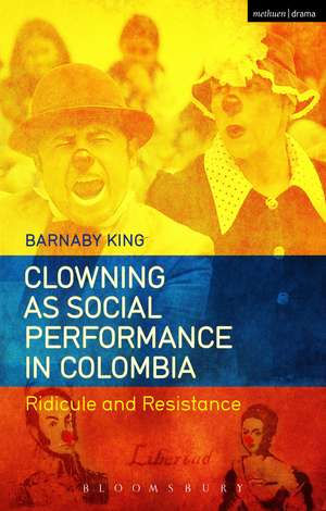 Clowning as Social Performance in Colombia: Ridicule and Resistance de Barnaby King