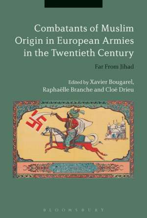 Combatants of Muslim Origin in European Armies in the Twentieth Century: Far From Jihad de Xavier Bougarel