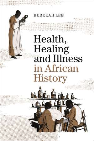 Health, Healing and Illness in African History de Dr Rebekah Lee