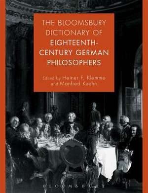 The Bloomsbury Dictionary of Eighteenth-Century German Philosophers de Heiner F. Klemme