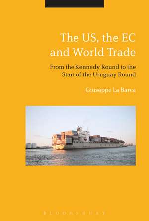 The US, the EC and World Trade: From the Kennedy Round to the Start of the Uruguay Round de Giuseppe La Barca