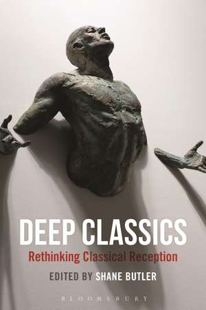 Deep Classics: Rethinking Classical Reception de Professor Shane Butler