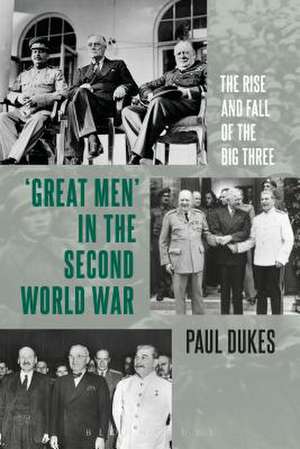 Great Men in the Second World War: The Rise and Fall of the Big Three de Paul Dukes