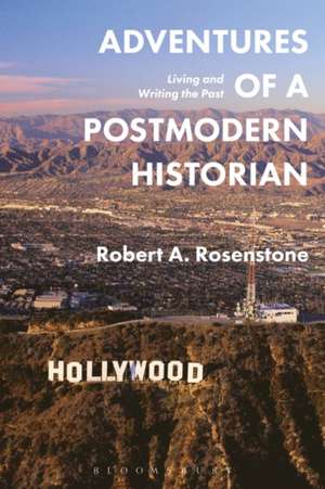 Adventures of a Postmodern Historian: Living and Writing the Past de Robert A. Rosenstone