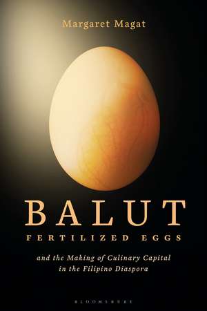 Balut: Fertilized Eggs and the Making of Culinary Capital in the Filipino Diaspora de Margaret Magat