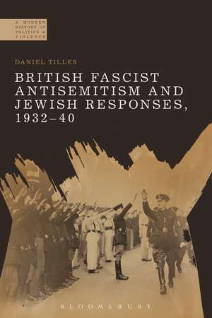 British Fascist Antisemitism and Jewish Responses, 1932-40 de Dr Daniel Tilles