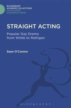 Straight Acting: Popular Gay Drama from Wilde to Rattigan de Sean O'Connor