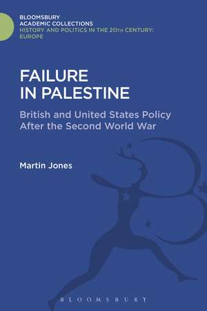 Failure in Palestine: British and United States Policy after the Second World War de Martin Jones