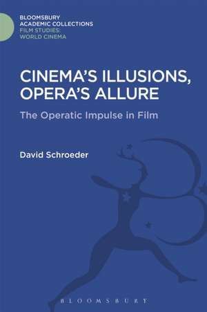 Cinema's Illusions, Opera's Allure: The Operatic Impulse in Film de David Schroeder