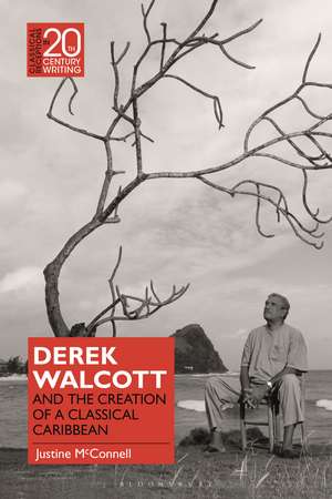 Derek Walcott and the Creation of a Classical Caribbean de Dr Justine McConnell