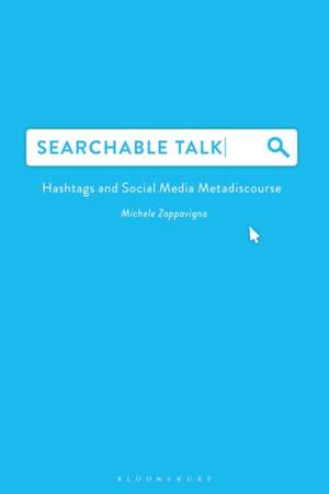 Searchable Talk: Hashtags and Social Media Metadiscourse de Dr Michele Zappavigna