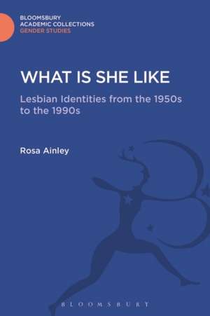 What is She Like: Lesbian Identities from the 1950s to the 1990s de Rosa Ainley