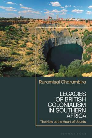 Legacies of British Colonialism in Southern Africa: The Hole at the Heart of Ubuntu de Dr. Ruramisai Charumbira