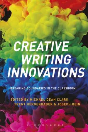 Creative Writing Innovations: Breaking Boundaries in the Classroom de Dr Michael Dean Clark