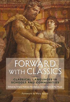 Forward with Classics: Classical Languages in Schools and Communities de Dr Arlene Holmes-Henderson