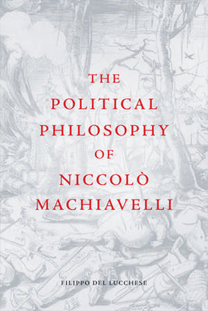 The Political Philosophy of Niccolo Machiavelli de Lucchese Filippo Del