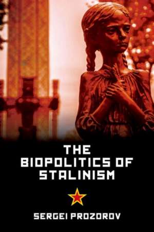 The Biopolitics of Stalinism: Ideology and Life in Soviet Socialism de PROZROW SERGI