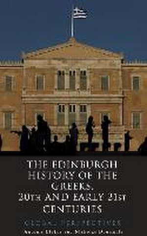 The Edinburgh History of the Greeks, 20th and Early 21st Centuries de Antonis Liakos