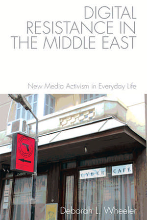 Digital Resistance in the Middle East de Deborah L Wheeler