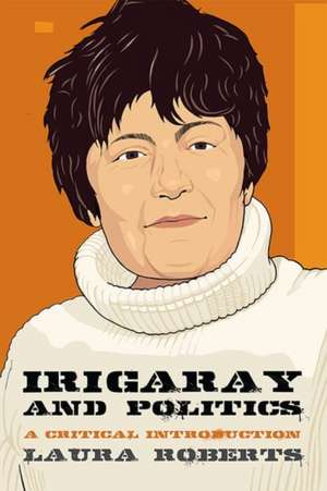 Irigaray and Politics de Laura Roberts