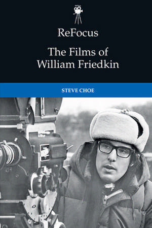 Refocus: The Films of William Friedkin de Steve Choe