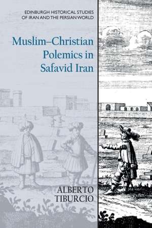 Muslim-Christian Polemics in Safavid Iran de Alberto Tiburcio