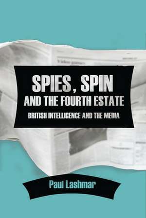 Spies, Spin and the Fourth Estate de Paul Lashmar