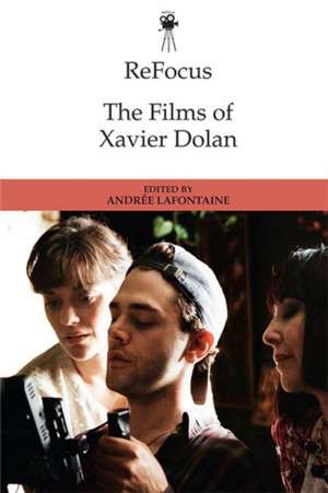 Refocus: The Films of Xavier Dolan de Andrée Lafontaine