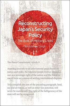 Reconstructing Japan's Security Policy de Bhubhindar Singh