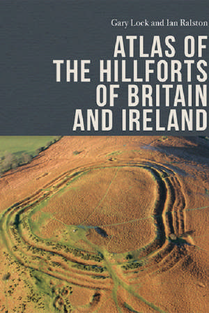 Atlas of the Hillforts of Britain and Ireland de Gary Lock