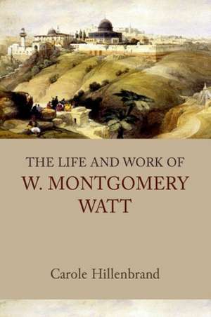 The Life and Work of W. Montgomery Watt de Carole Hillenbrand